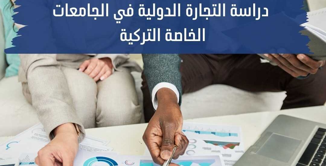 دراسة التجارة الدولية في الجامعات الخاصة التركية