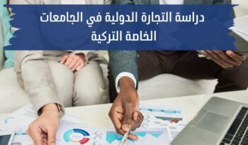 دراسة التجارة الدولية في الجامعات الخاصة التركية