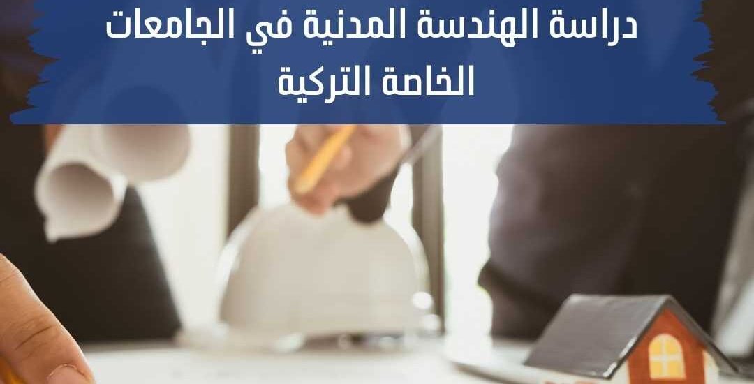 دراسة الهندسة المدنية في الجامعات الخاصة التركية