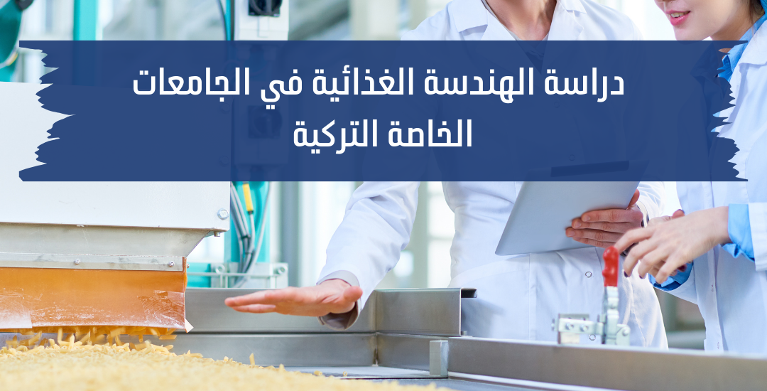 دراسة الهندسة الغذائية في الجامعات التركية الخاصة