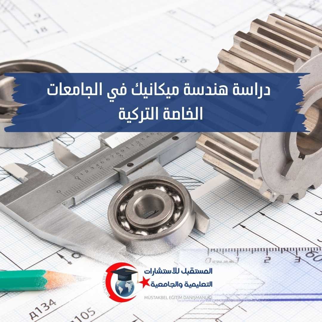 هندسة الميكانيك في الجامعات الخاصة التركية 2026 | المواد والجامعات وفرص العمل