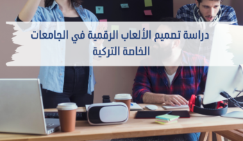 دراسة تصميم الألعاب الرقمية في الجامعات التركية الخاصة